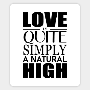 Love is quite simply a natural high Magnet